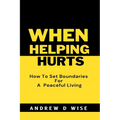 When Helping Hurts: How To Set Boundaries For A peaceful living - Paperback