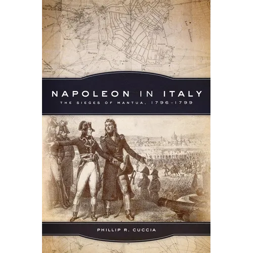 Napoleon in Italy: The Sieges of Mantua, 1796-1799 Volume 44
