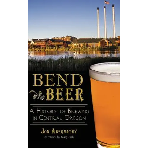 Bend Beer: A History of Brewing in Central Oregon