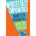 Writefully Empowered: A Manifesto of Possibilities in the Writing Workshop - Paperback