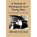 A Portrait of Hemingway as a Young Man: Romping Through Paris in the 1920s - Paperback