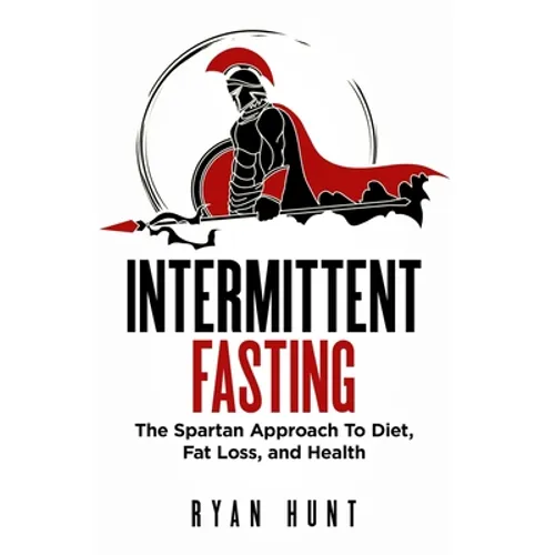 Intermittent Fasting: The Spartan Approach to Diet, Fat Loss, and Health - Paperback