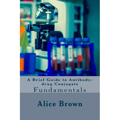 A Brief Guide to Antibody-drug Conjugate - Paperback
