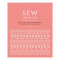 Sew Step by Step: How to Use Your Sewing Machine to Make, Mend, and Customize - Paperback