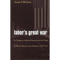 Labor's Great War: The Struggle for Industrial Democracy and the Origins of Modern American Labor Relations, 1912-1921