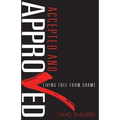 Accepted and Approved: Living Free From Shame - Paperback