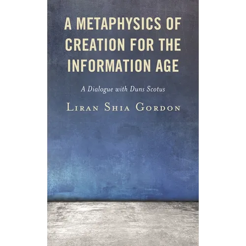 A Metaphysics of Creation for the Information Age: A Dialogue with Duns Scotus - Hardcover