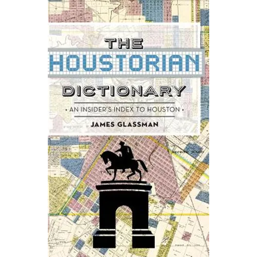 The: Houstorian Dictionary: An Insider's Index to Houston
