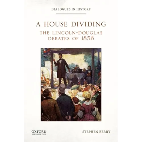 A House Dividing: The Lincoln-Douglas Debates of 1858