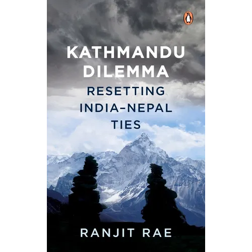 Kathmandu Dilemma: Resetting India-Nepal Ties - Hardcover