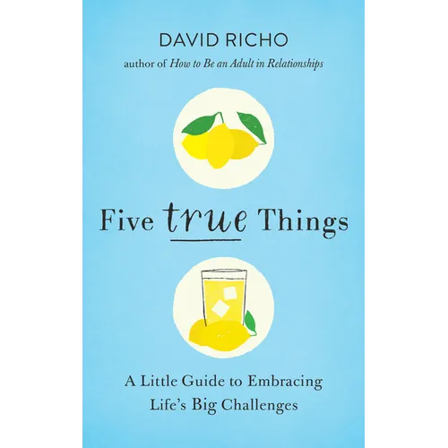 Five True Things: A Little Guide to Embracing Life's Big Challenges - Paperback