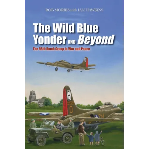 The Wild Blue Yonder and Beyond: The 95th Bomb Group in War and Peace