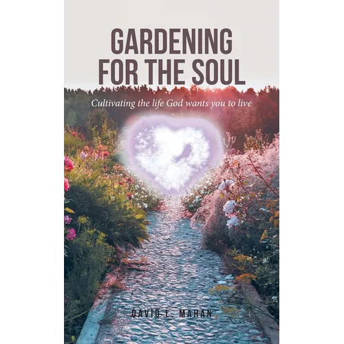 Gardening for the Soul: Cultivating the life God wants you to live - Paperback