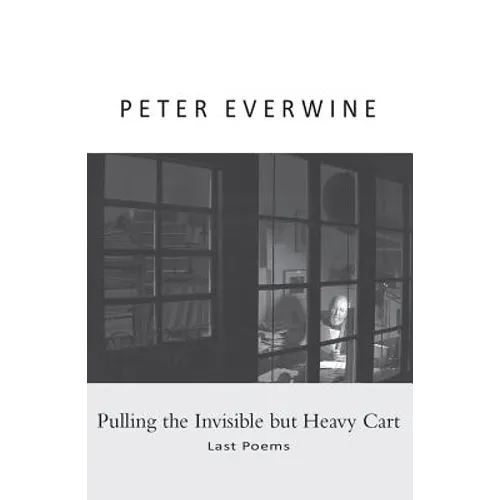 Pulling the Invisible But Heavy Cart: Last Poems - Paperback