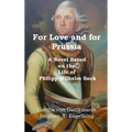 For Love and for Prussia: A Novel based on the Life of Philipp Wilhelm Sack - Hardcover
