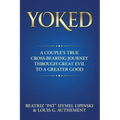 Yoked: A Couple's True Cross-Bearing Journey Through Great Evil to a Greater Good