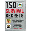 150 Survival Secrets: Advice on Survival Kits, Extreme Weather, Rapid Evacuation, Food Storage, Active Shooters, First Aid, and More - Paperback