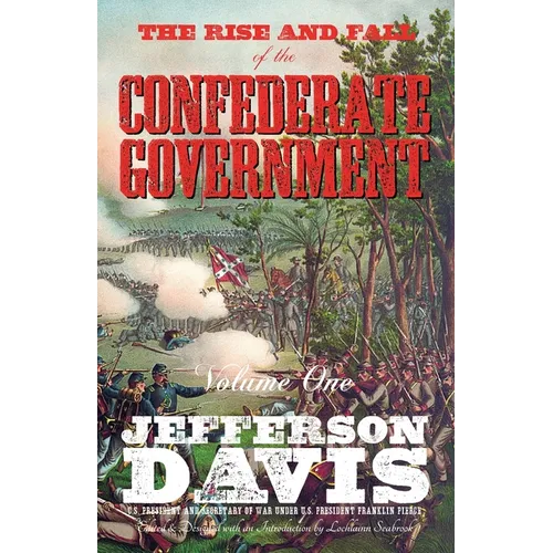 The Rise and Fall of the Confederate Government: Volume One