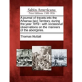 A Journal of Travels Into the Arkansa [Sic] Territory, During the Year 1819: With Occasional Observations on the Manners of the Aborigines.