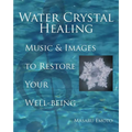 Water Crystal Healing: Music and Images to Restore Your Well-Being [With 2 CDs] - Hardcover