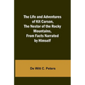 The Life and Adventures of Kit Carson, the Nestor of the Rocky Mountains, from Facts Narrated by Himself