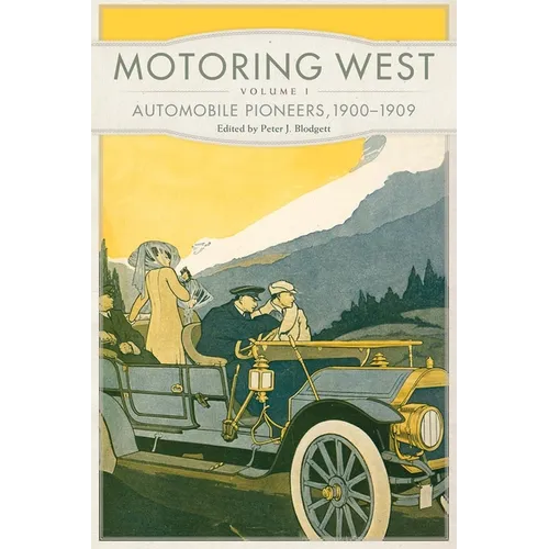 Motoring West: Volume 1: Automobile Pioneers, 1900-1909