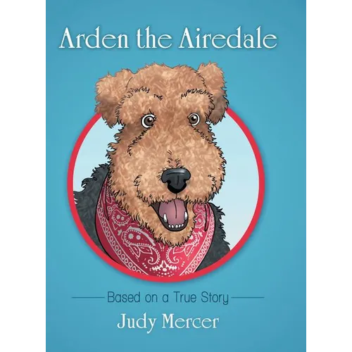 Arden the Airedale: Based on a True Story - Hardcover
