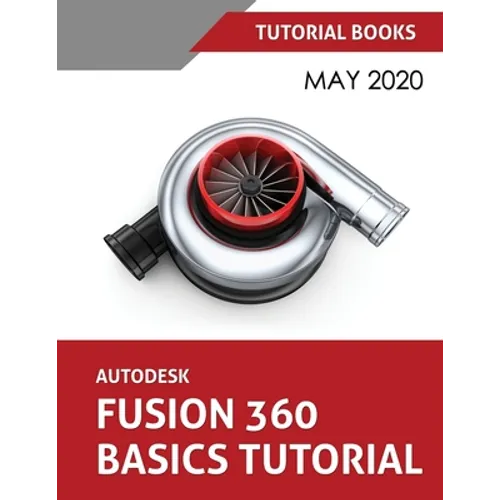 Autodesk Fusion 360 Basics Tutorial: May 2020 - Paperback