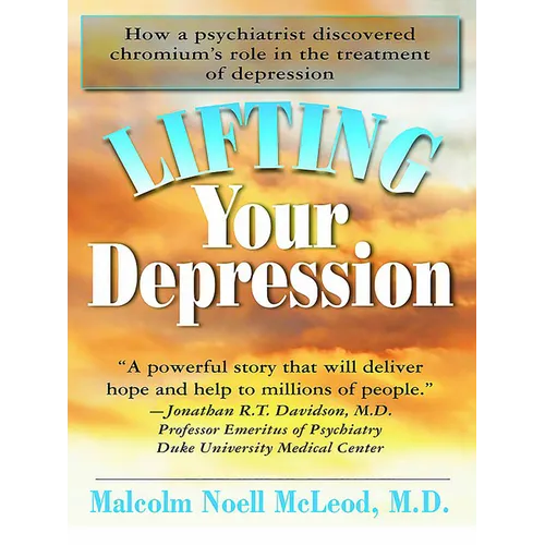 Lifting Your Depression: How a Psychiatrist Discovered Chromium's Role in the Treatment of Depression - Paperback