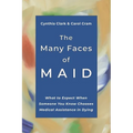 The Many Faces of MAID: What to Expect When Someone You Know Chooses Medical Assistance in Dying - Paperback