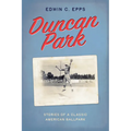 Duncan Park: Stories of a Classic American Ballpark