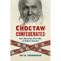 Choctaw Confederates: The American Civil War in Indian Country