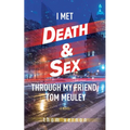 I Met Death & Sex Through My Friend, Tom Meuley - Paperback