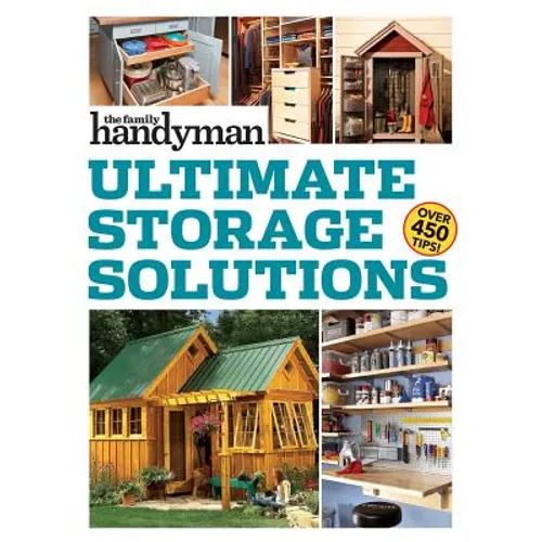 Family Handyman Ultimate Storage Solutions: Solve Storage Issues with Clever New Space-Saving Ideas - Paperback