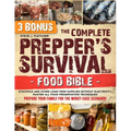 The Complete Prepper's Survival Food Bible: Stockpile and Store Long-Term Supplies Without Electricity, Master All Food Preservation Techniques and Pr