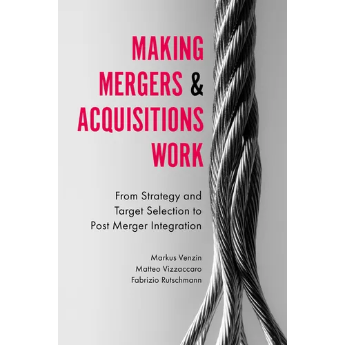 Making Mergers and Acquisitions Work: From Strategy and Target Selection to Post Merger Integration - Hardcover