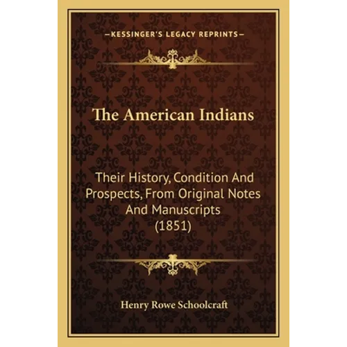 The American Indians: Their History, Condition And Prospects, From Original Notes And Manuscripts (1851)
