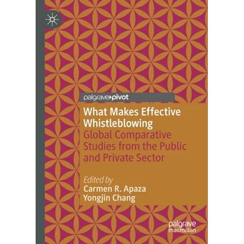 What Makes Effective Whistleblowing: Global Comparative Studies from the Public and Private Sector - Paperback
