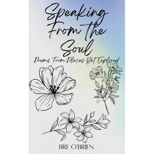 Speaking from the Soul: Poems From Places Yet Explored - Paperback