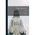 The Papacy: Its Historic Origin and Primitive Relations With the Eastern Churches - Paperback