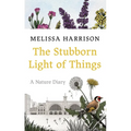 The Stubborn Light of Things: A Nature Diary - Hardcover