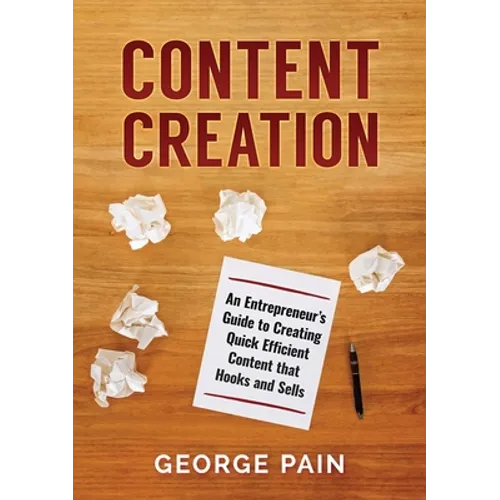 Content Creation: An Entrepreneur's Guide to Creating Quick Efficient Content that hooks and sells - Paperback