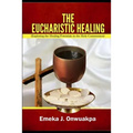 The Eucharistic Healing: Exploring the Healing Potentials in the Holy Communion - Paperback