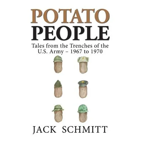 Potato People: Tales from the Trenches of the U.S. Army-1967 to 1970 - Hardcover