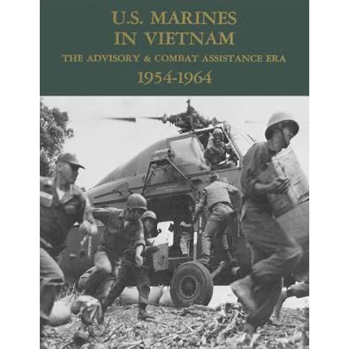 U.S. Marines in Vietnam: The Advisory & Combat Assistance Era - 1954-1964
