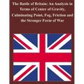 The Battle of Britain: An Analysis in Terms of Center of Gravity, Culminating Point, Fog, Friction and the Stronger Form of War