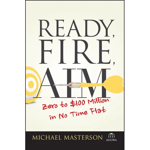 Ready, Fire, Aim: Zero to $100 Million in No Time Flat - Paperback