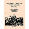 Brunswick Troops in North America, 1776-1783: Index of Soldiers Who Remained in North America