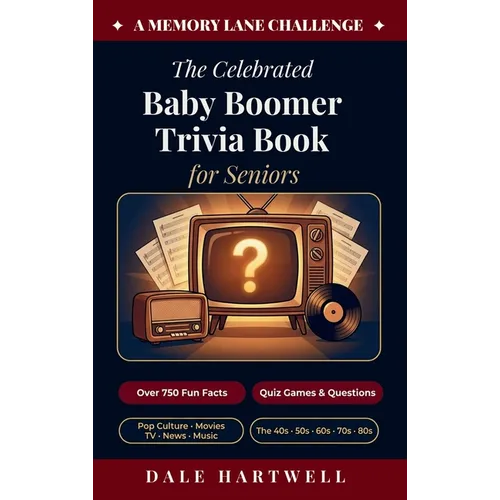 The Celebrated Baby Boomer Trivia Book for Seniors: 750+ Fun Facts, Quiz Games, Questions on Pop Culture, Movies, TV, News, and More from the 40s, 50s