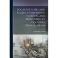 Local Sketches and Legends Pertaining to Bucks and Montgomery Counties, Pennsylvania